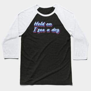 Hold On I See a Dog | Dog Distraction Baseball T-Shirt